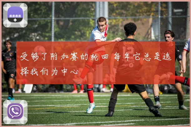 受够了附加赛的轮回 每年它总是选择我们为中心