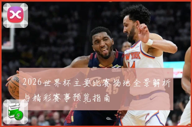 2026世界杯主要比赛场地全景解析与精彩赛事预览指南