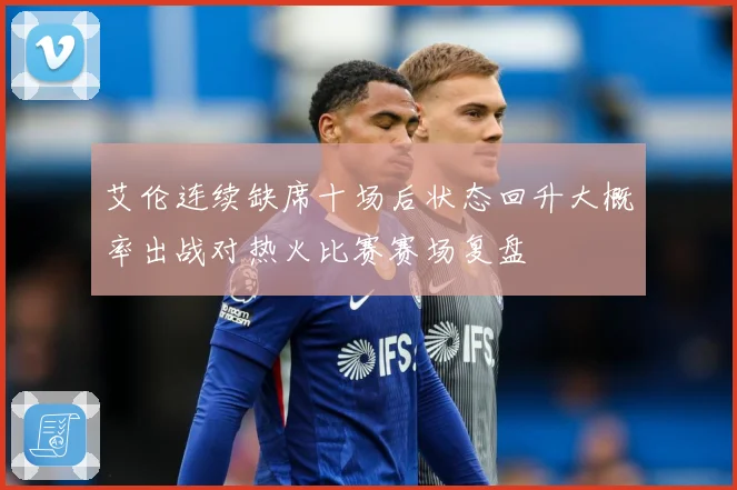 艾伦连续缺席十场后状态回升大概率出战对热火比赛赛场复盘