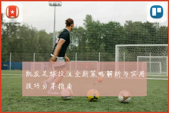 凯发足球投注全新策略解析与实用技巧分享指南
