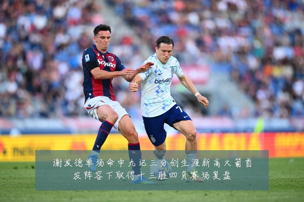 谢泼德单场命中九记三分创生涯新高火箭首发阵容下取得十三胜四负赛场复盘
